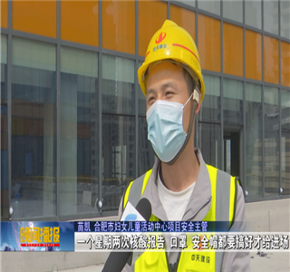 安徽公司项目筑牢疫情防控防线，保障项目建设进度——合肥新闻频道